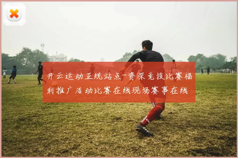 开云运动正规站点-资深竞技比赛福利推广活动比赛在线现场赛事在线直播博弈站 玩乐中心3