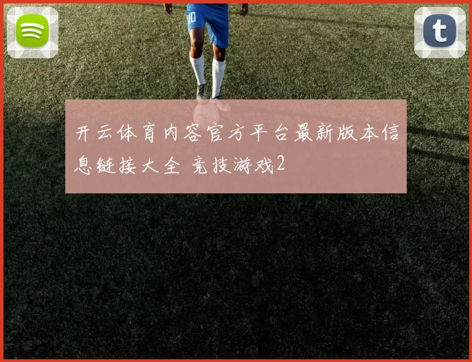 开云体育内容官方平台最新版本信息链接大全 竞技游戏2