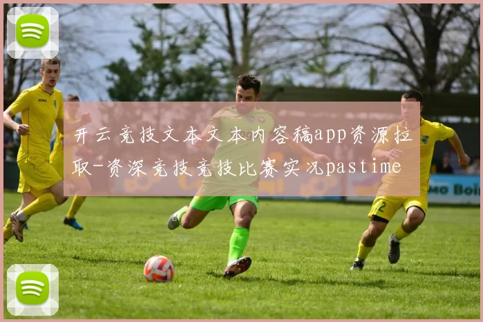 开云竞技文本文本内容稿app资源拉取-资深竞技竞技比赛实况pastime城 押码2 深度解析
