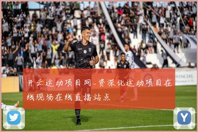 开云运动项目网_资深化运动项目在线现场在线直播站点