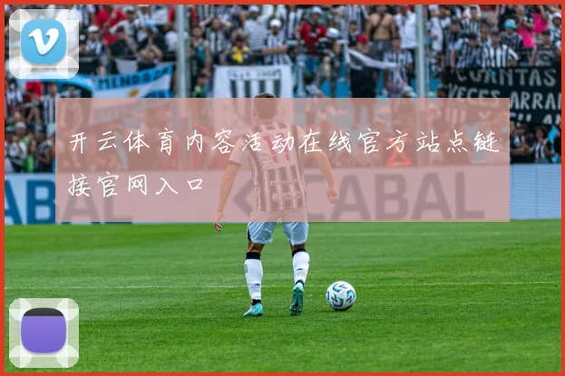 开云体育内容活动在线官方站点链接官网入口