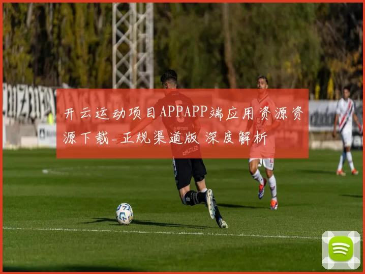 开云运动项目APPAPP端应用资源资源下载_正规渠道版 深度解析