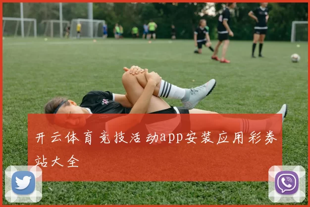 开云体育竞技活动app安装应用彩券站大全