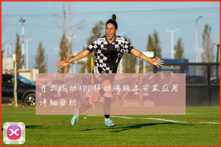 开云运动app移动端版本安装应用 详细分析
